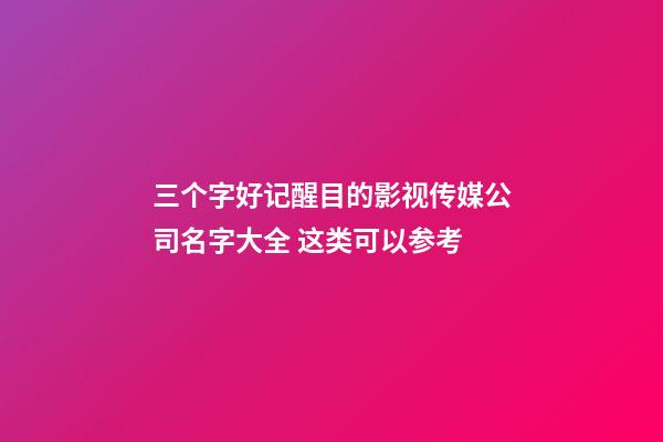 三个字好记醒目的影视传媒公司名字大全 这类可以参考-第1张-公司起名-玄机派